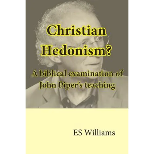 Christian Hedonism? A Biblical examination of John Piper's teaching
