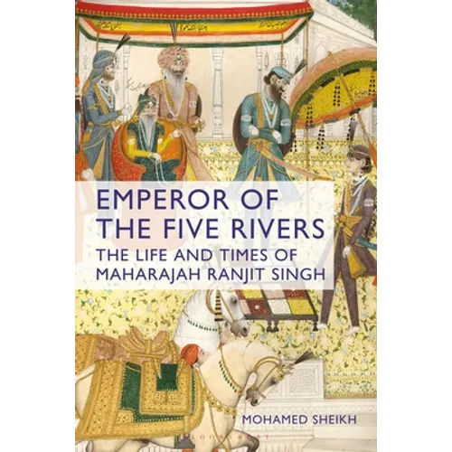 Emperor of the Five Rivers: The Life and Times of Maharajah Ranjit Singh