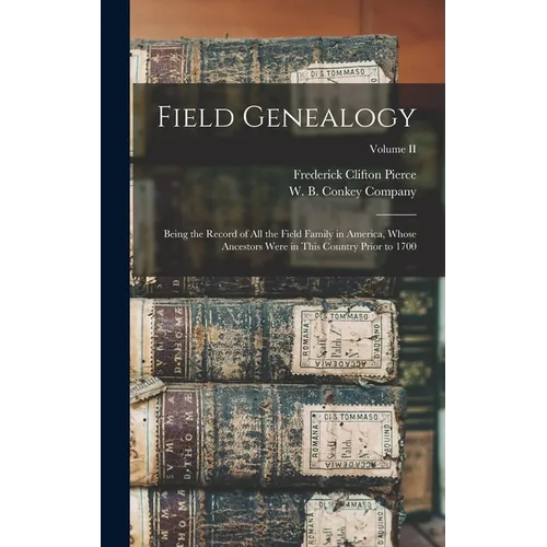 Field Genealogy; Being the Record of All the Field Family in America, Whose Ancestors Were in This Country Prior to 1700; Volume II