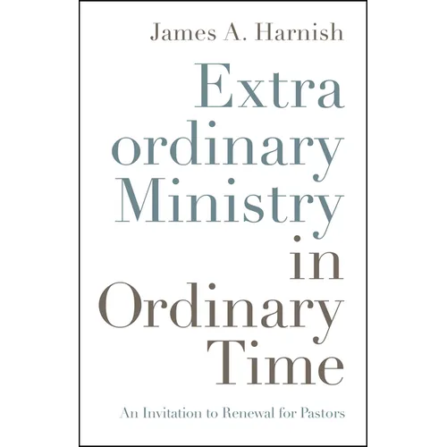 Extraordinary Ministry in Ordinary Time: An Invitation to Renewal for Pastors