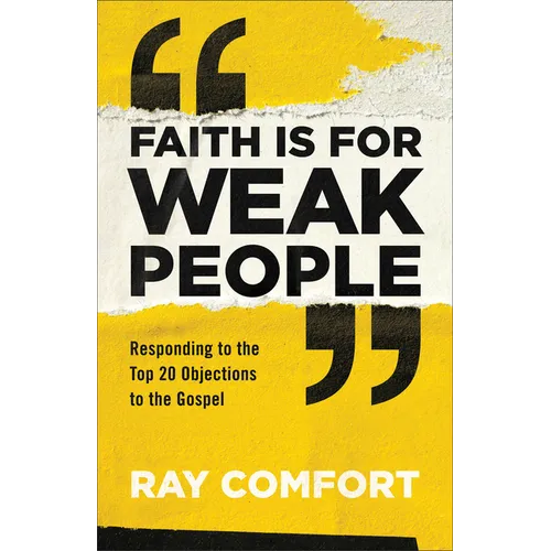 Faith Is for Weak People: Responding to the Top 20 Objections to the Gospel
