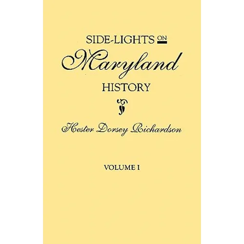 Side-Lights on Maryland History, with Sketches of Early Maryland Families. in Two Volumes. Volume I