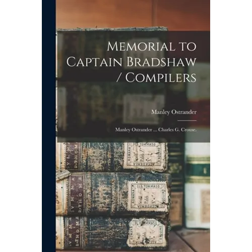 Memorial to Captain Bradshaw / Compilers: Manley Ostrander ... Charles G. Crouse.