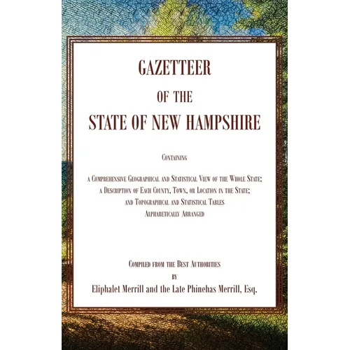 Gazetteer of the State of New Hampshire, Containing a Comprehensive Geographical and Statistical View of the Whole State; a Description of each County