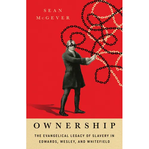Ownership: The Evangelical Legacy of Slavery in Edwards, Wesley, and Whitefield