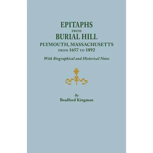 Epitaphs from Burial Hill, Plymouth, Massachusetts, from 1657 to 1892, with Biographical and Historical Notes. Illustrated