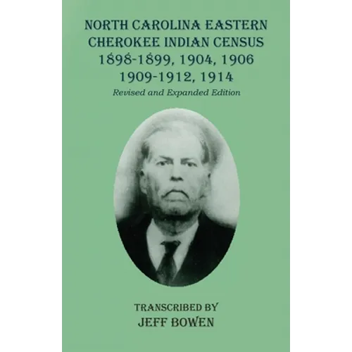 North Carolina Eastern Cherokee Indian Census 1898-1899, 1904, 1906, 1909-1912, 1914: Revised and Expanded Edition