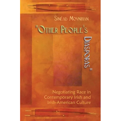 Other People's Diasporas: Negotiating Race in Contemporary Irish and Irish American Culture