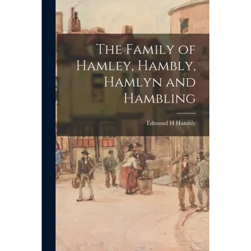 The Family of Hamley, Hambly, Hamlyn and Hambling