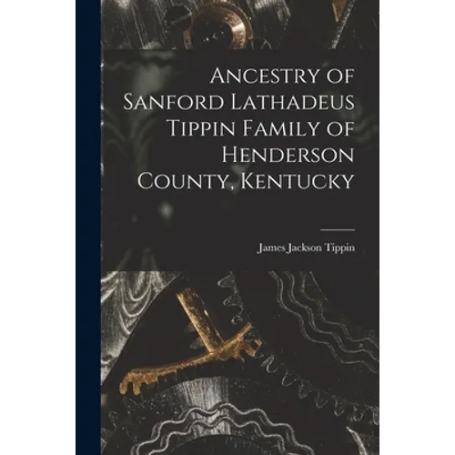 Ancestry of Sanford Lathadeus Tippin Family of Henderson County, Kentucky