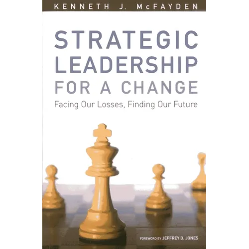 Strategic Leadership for a Change: Facing our Losses, Finding Our Future