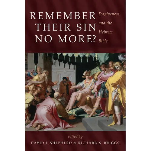 Remember Their Sin No More?: Forgiveness and the Hebrew Bible