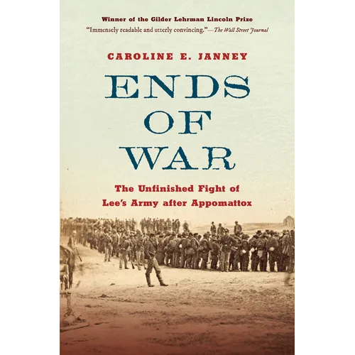 Ends of War: The Unfinished Fight of Lee's Army After Appomattox