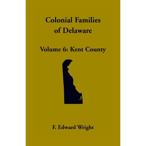 Colonial Families of Delaware, Volume 6: Kent