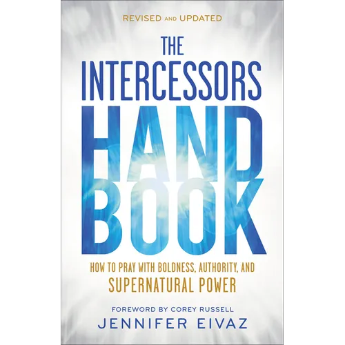The Intercessors Handbook: How to Pray with Boldness, Authority, and Supernatural Power