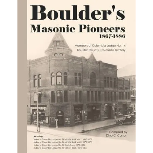 Boulder's Masonic Pioneers, 1867-1886: Members of Columbia Lodge No. 14, Boulder County, Colorado Territory