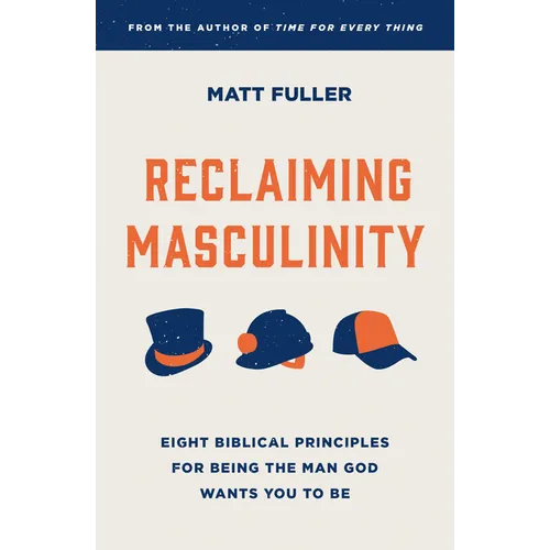Reclaiming Masculinity: Seven Biblical Principles for Being the Man God Wants You to Be