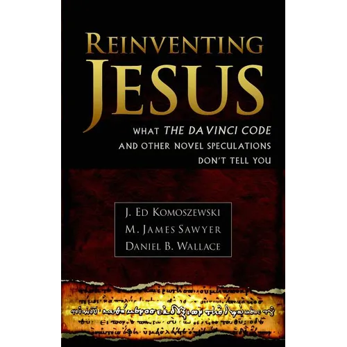 Reinventing Jesus: How Contemporary Skeptics Miss the Real Jesus and Mislead Popular Culture