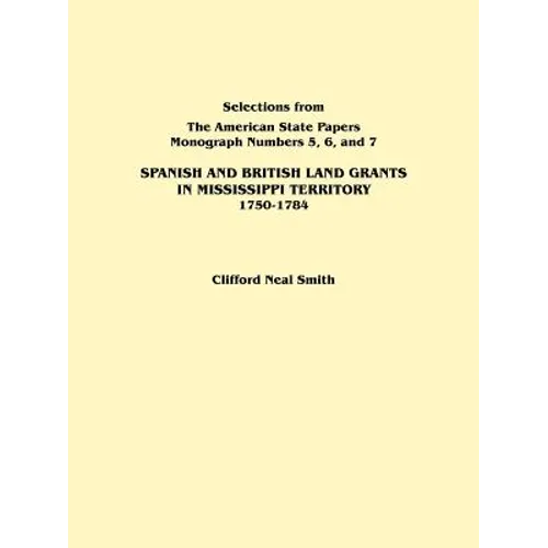 Spanish and British Land Grants in Mississippi Territory, 1750-1784. Three Parts in One. Originally Published as Monographs 5-7, Selections from the a