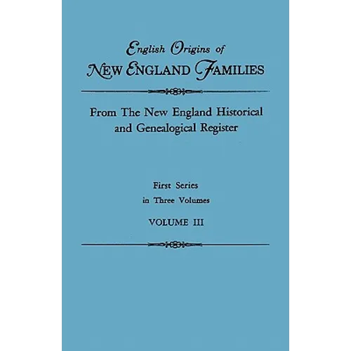English Origins of New England Families. from the New England Historical and Genealogical Register. First Series, in Three Volumes. Volume III