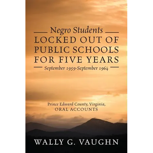 Negro Students Locked Out of Public Schools for Five Years September 1959-September 1964: Prince Edward County, Virginia, Oral Accounts