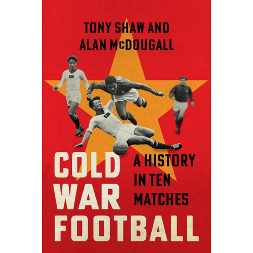 Cold War Football: A History in Ten Matches