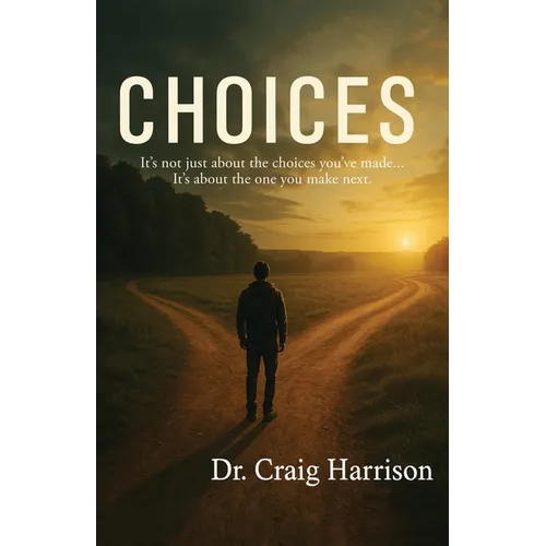 Choices: It's not just about the choices you've made... It's about the one you make next.
