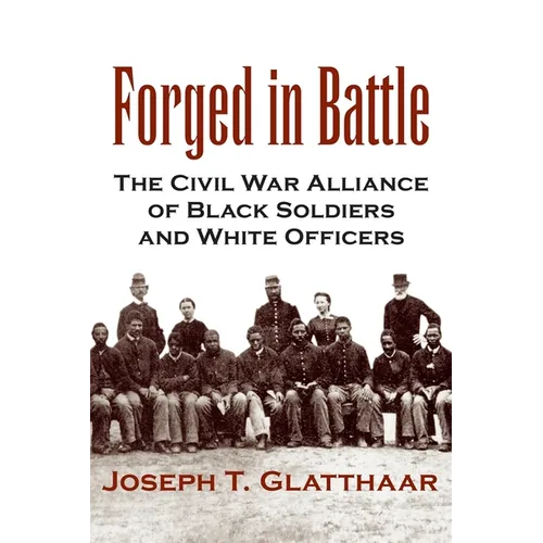Forged in Battle: The Civil War Alliance of Black Soldiers and White Officers