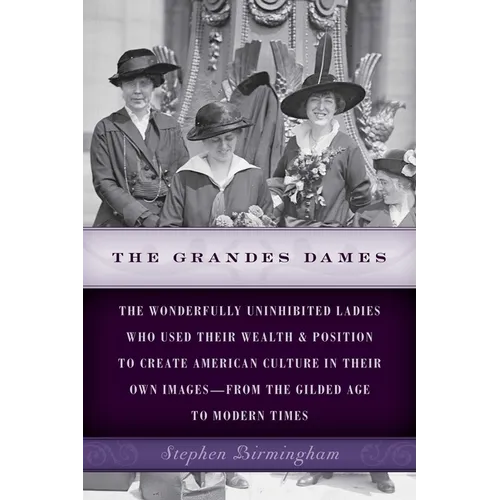 The Grandes Dames: The wonderfully uninhibited ladies who used their wealth & position to create American culture in their own images-from the Gilded - Paperback