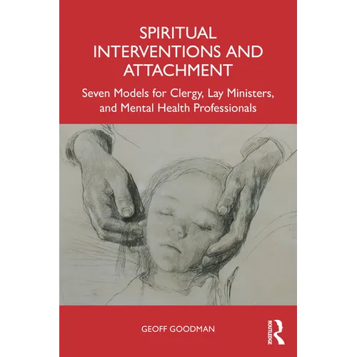 Spiritual Interventions and Attachment: Seven Models for Clergy, Lay Ministers, and Mental Health Professionals