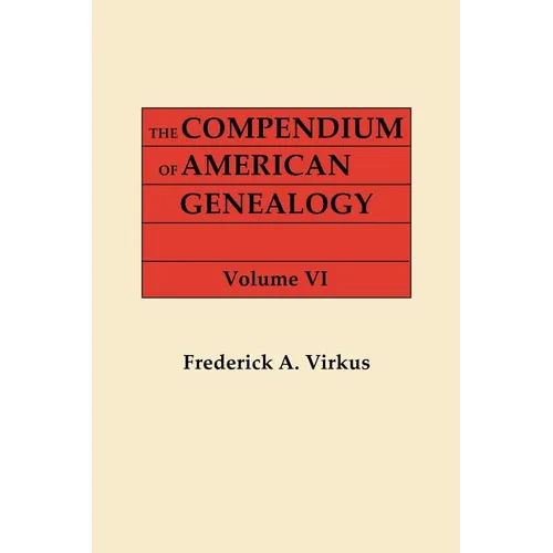 Compendium of American Genealogy: First Families of America. a Genealogical Encyclopedia of the United States. in Seven Volumes. Volume VI (1937)
