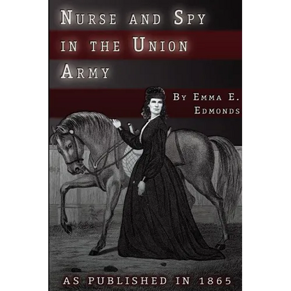 Nurse and Spy in the Union Army: The Adventures and Experiences of a Woman in Hospitals, Camps, and Battlefields