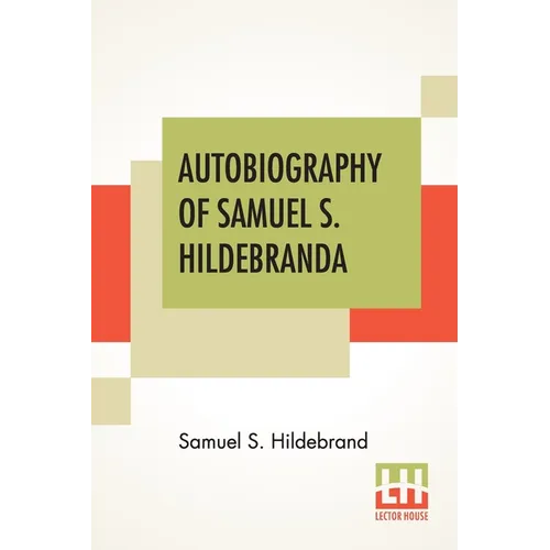 Autobiography Of Samuel S. Hildebrand: The Renowned Missouri "Bushwhacker" And Unconquerable Rob Roy Of America; Being His Complete Confession Recentl