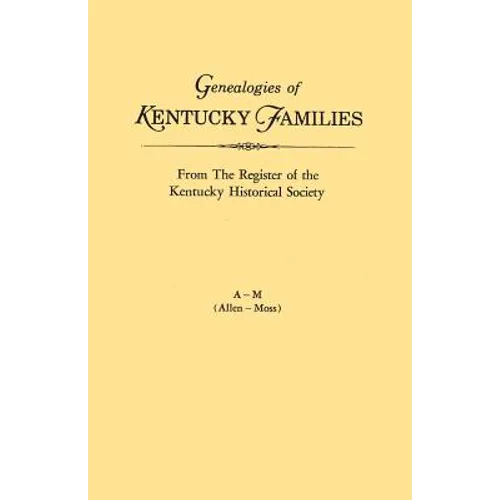 Genealogies of Kentucky Families, from the Register of the Kentucky Historical Society. Voume a - M (Allen - Moss)