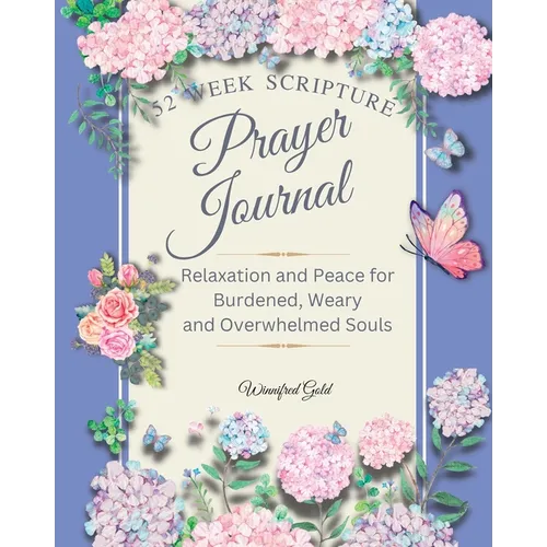 Prayer Journal: 52 week Relaxation and Peace for Burdened, Weary and Overwhelmed Souls: 52 week Relaxation and Peace for Burdened, Weary and Overwhelm