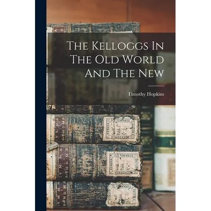 The Kelloggs In The Old World And The New - Paperback