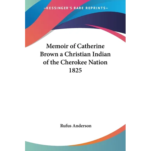 Memoir of Catherine Brown a Christian Indian of the Cherokee Nation 1825