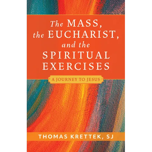 The Mass, the Eucharist, and the Spiritual Exercises: A Journey to Jesus