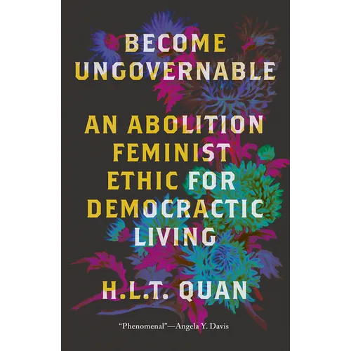 Become Ungovernable: An Abolition Feminist Ethic for Democratic Living