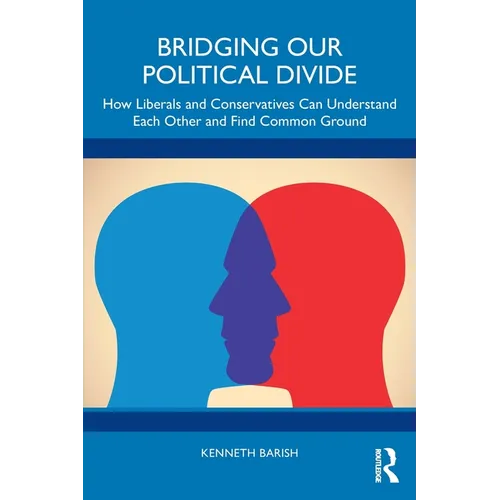 Bridging Our Political Divide: How Liberals and Conservatives Can Understand Each Other and Find Common Ground