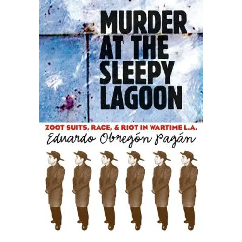 Murder at the Sleepy Lagoon: Zoot Suits, Race, and Riot in Wartime L.A.