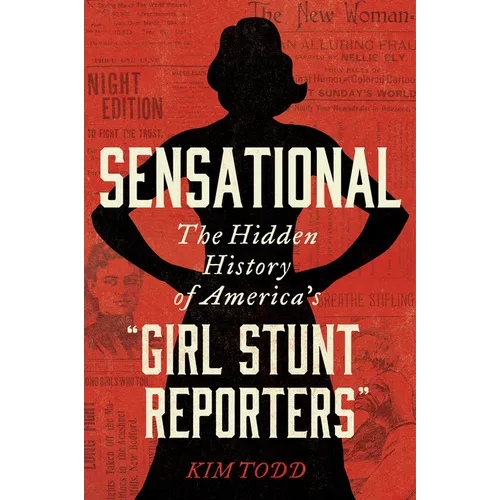 Sensational: The Hidden History of America's "Girl Stunt Reporters"