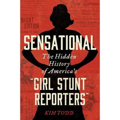 Sensational: The Hidden History of America's "Girl Stunt Reporters" - Paperback