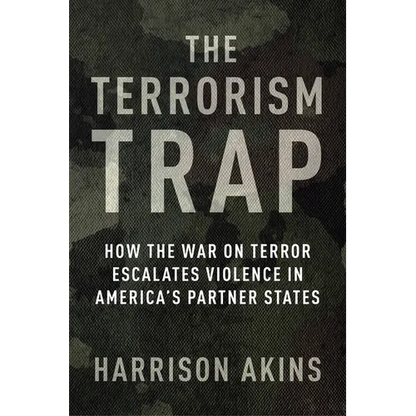 The Terrorism Trap: How the War on Terror Escalates Violence in America's Partner States
