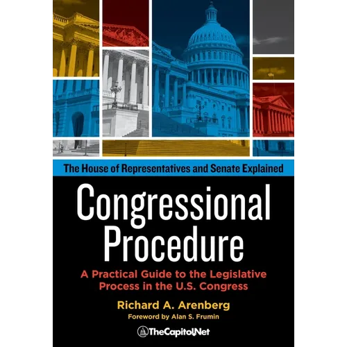 Congressional Procedure: A Practical Guide to the Legislative Process in the U.S. Congress: The House of Representatives and Senate Explained