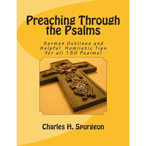 Preaching Through the Psalms: Sermon Outlines and Helpful Homiletic Tips for all 150 Psalms!