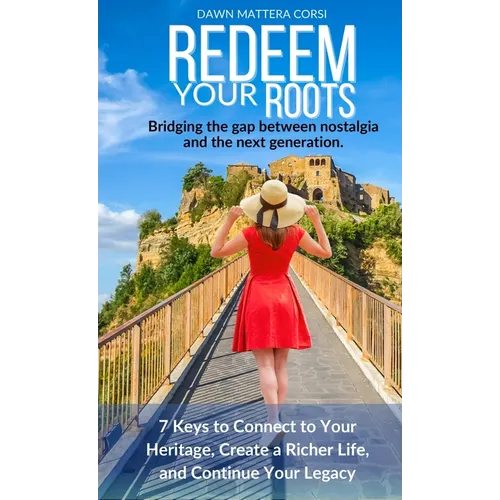 Redeem Your Roots: 7 Keys to Connect to Your Heritage, Create a Richer Life, and Continue Your Legacy
