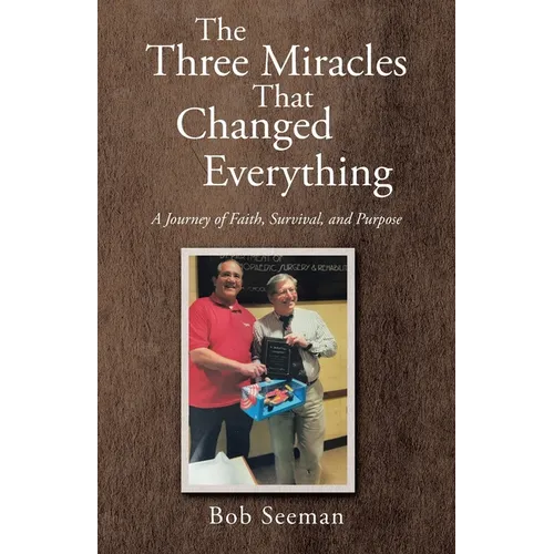 The Three Miracles That Changed Everything: A Journey of Faith, Survival, and Purpose