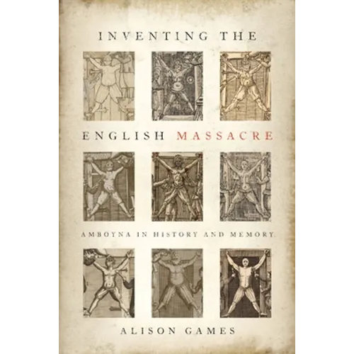 Inventing the English Massacre: Amboyna in History and Memory