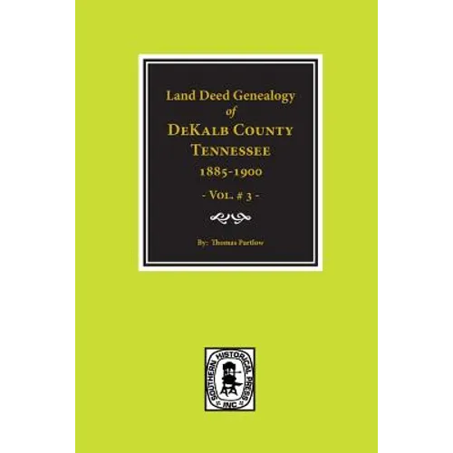 DeKalb County, Tennessee 1885-1900, Land Deed Genealogy of. (Vol. #3)